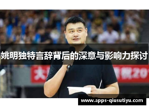姚明独特言辞背后的深意与影响力探讨