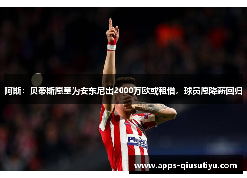 阿斯：贝蒂斯愿意为安东尼出2000万欧或租借，球员愿降薪回归